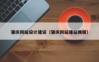 磁县肇庆网站设计建设（肇庆网站建站模板）