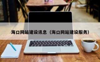 磁县海口网站建设讯息（海口网站建设服务）