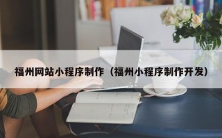 磁县福州网站小程序制作（福州小程序制作开发）