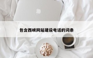 磁县包含西峡网站建设电话的词条